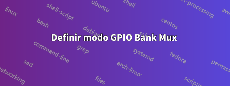 Definir modo GPIO Bank Mux