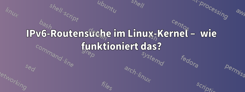 IPv6-Routensuche im Linux-Kernel – wie funktioniert das?