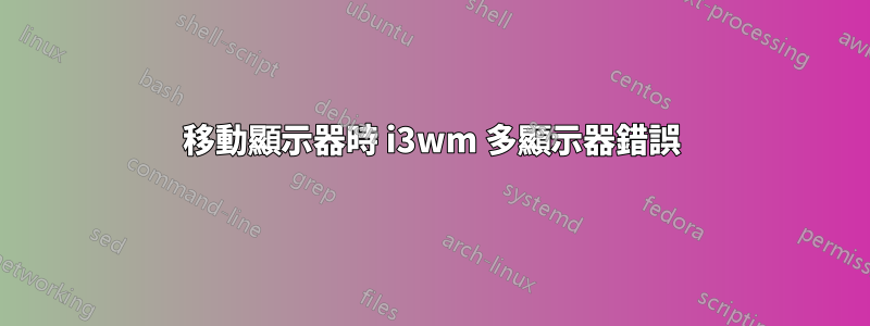 移動顯示器時 i3wm 多顯示器錯誤