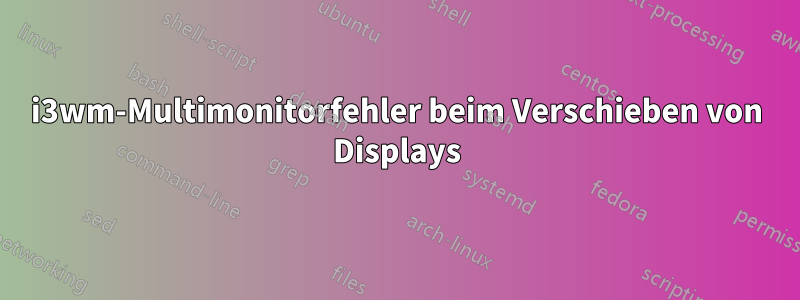 i3wm-Multimonitorfehler beim Verschieben von Displays