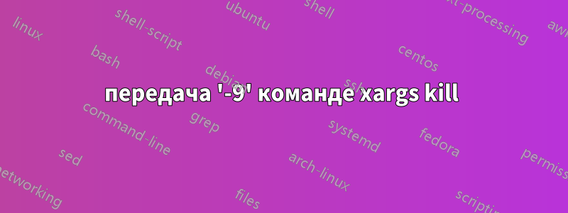 передача '-9' команде xargs kill