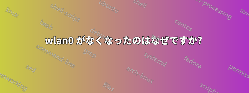 wlan0 がなくなったのはなぜですか?