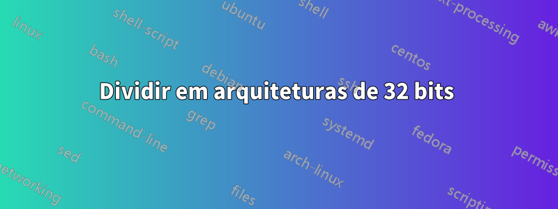Dividir em arquiteturas de 32 bits