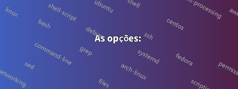 As opções: