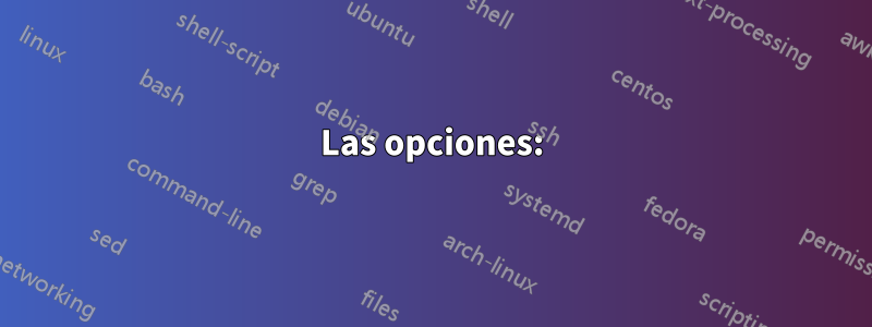 Las opciones: