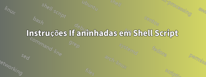 Instruções If aninhadas em Shell Script