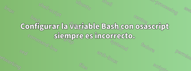 Configurar la variable Bash con osascript siempre es incorrecto.