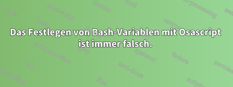 Das Festlegen von Bash-Variablen mit Osascript ist immer falsch.
