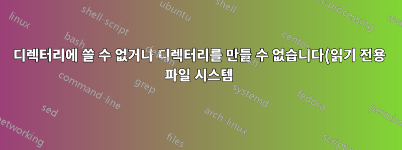 디렉터리에 쓸 수 없거나 디렉터리를 만들 수 없습니다(읽기 전용 파일 시스템).