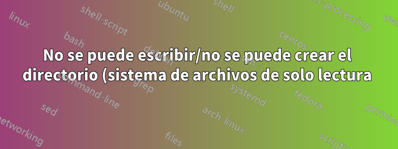 No se puede escribir/no se puede crear el directorio (sistema de archivos de solo lectura)