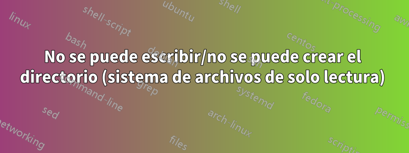 No se puede escribir/no se puede crear el directorio (sistema de archivos de solo lectura)