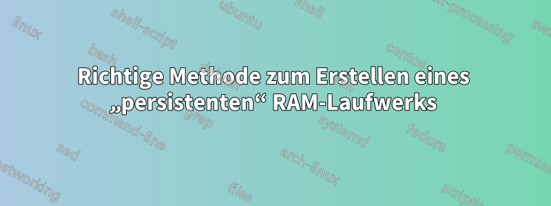 Richtige Methode zum Erstellen eines „persistenten“ RAM-Laufwerks
