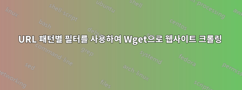 URL 패턴별 필터를 사용하여 Wget으로 웹사이트 크롤링