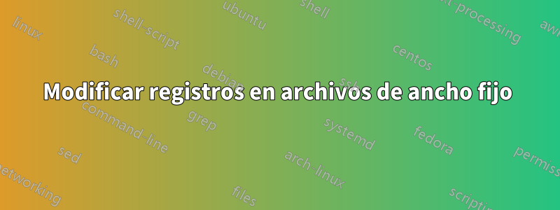 Modificar registros en archivos de ancho fijo