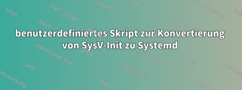 benutzerdefiniertes Skript zur Konvertierung von SysV-Init zu Systemd