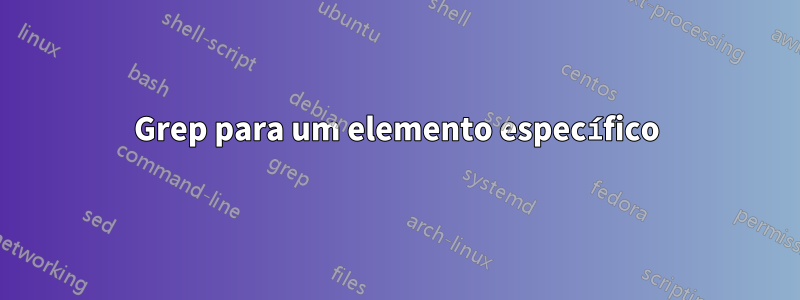 Grep para um elemento específico