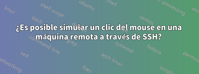 ¿Es posible simular un clic del mouse en una máquina remota a través de SSH?
