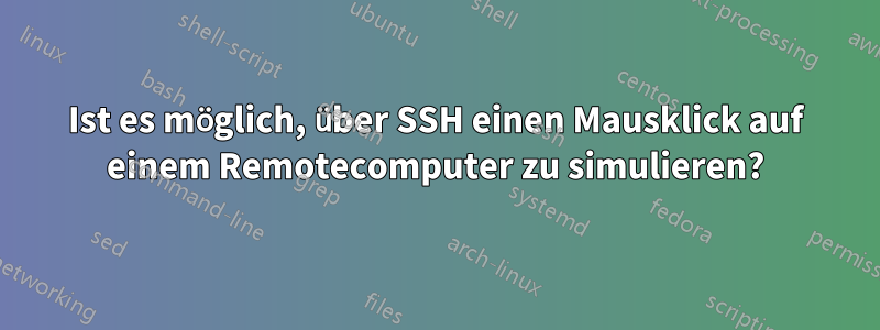 Ist es möglich, über SSH einen Mausklick auf einem Remotecomputer zu simulieren?