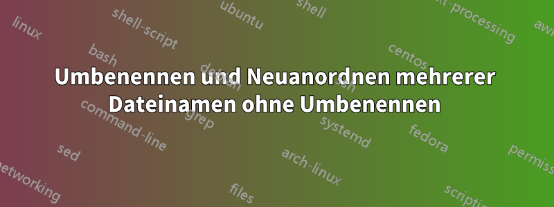 Umbenennen und Neuanordnen mehrerer Dateinamen ohne Umbenennen