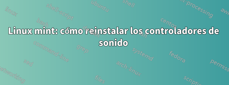 Linux mint: cómo reinstalar los controladores de sonido