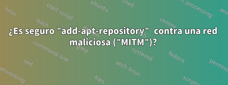 ¿Es seguro "add-apt-repository" contra una red maliciosa ("MITM")?