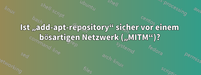 Ist „add-apt-repository“ sicher vor einem bösartigen Netzwerk („MITM“)?
