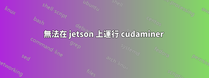 無法在 jetson 上運行 cudaminer