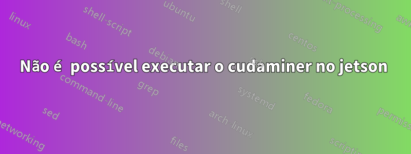 Não é possível executar o cudaminer no jetson