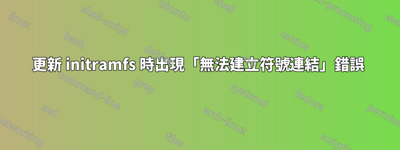 更新 initramfs 時出現「無法建立符號連結」錯誤