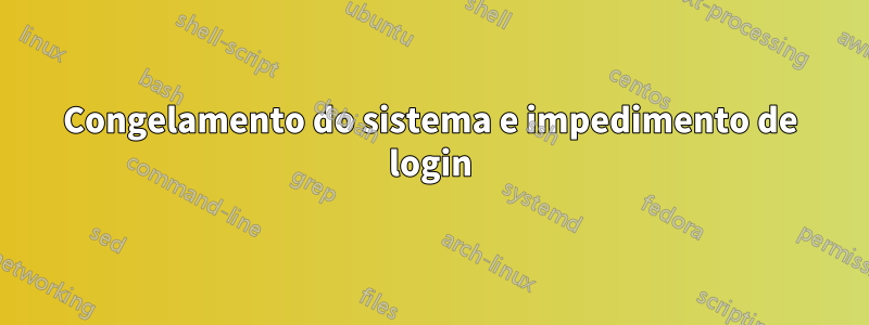 Congelamento do sistema e impedimento de login