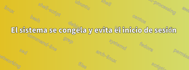 El sistema se congela y evita el inicio de sesión