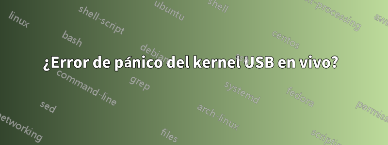¿Error de pánico del kernel USB en vivo? 