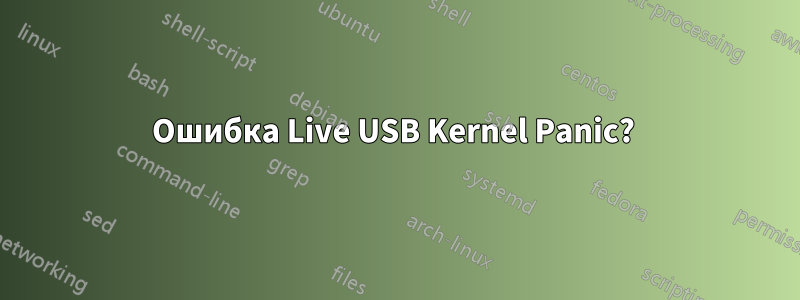 Ошибка Live USB Kernel Panic? 