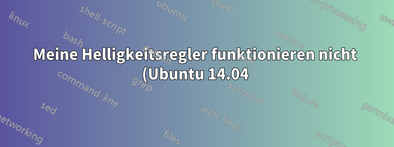 Meine Helligkeitsregler funktionieren nicht (Ubuntu 14.04), wie kann ich das beheben?