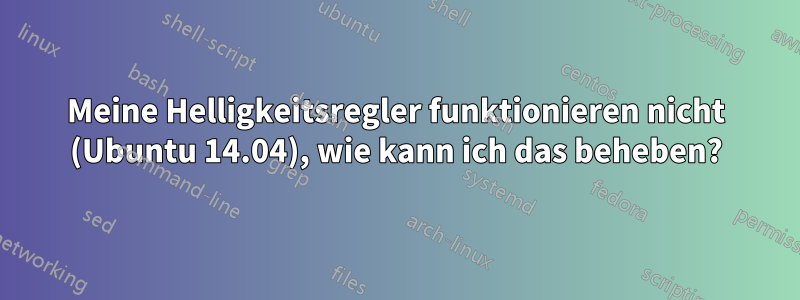 Meine Helligkeitsregler funktionieren nicht (Ubuntu 14.04), wie kann ich das beheben?