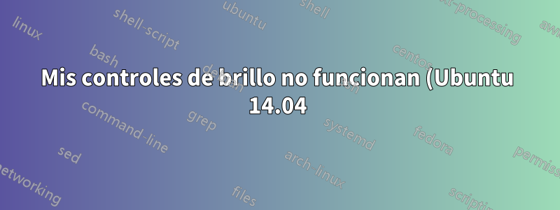 Mis controles de brillo no funcionan (Ubuntu 14.04), ¿cómo solucionarlo?