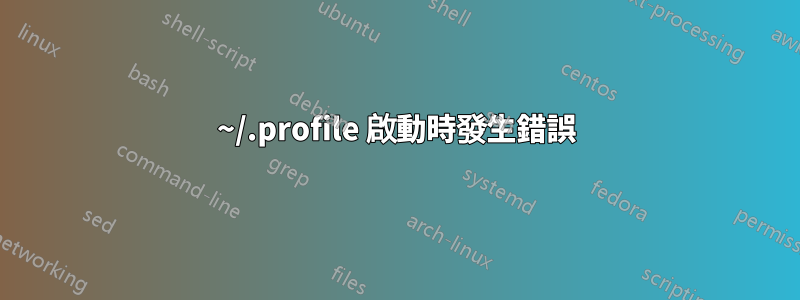 ~/.profile 啟動時發生錯誤