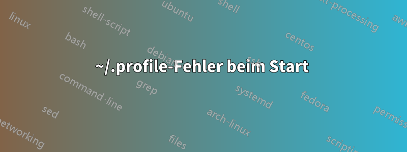 ~/.profile-Fehler beim Start