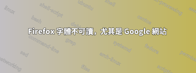 Firefox 字體不可讀，尤其是 Google 網站