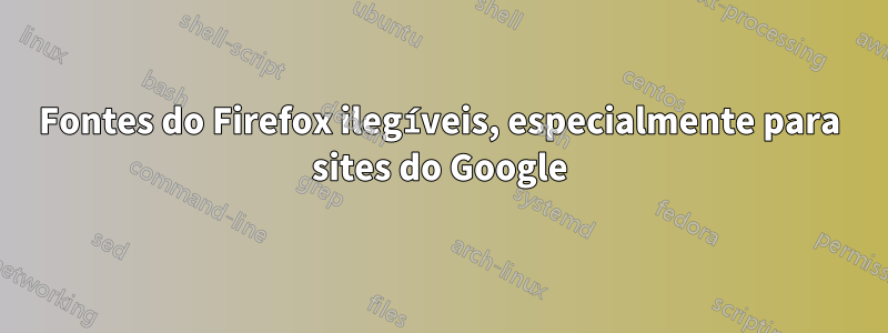 Fontes do Firefox ilegíveis, especialmente para sites do Google