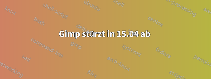 Gimp stürzt in 15.04 ab