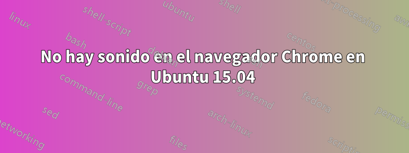 No hay sonido en el navegador Chrome en Ubuntu 15.04