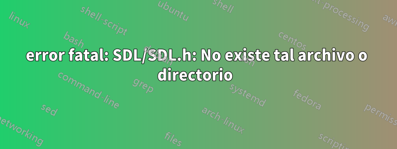 error fatal: SDL/SDL.h: No existe tal archivo o directorio 