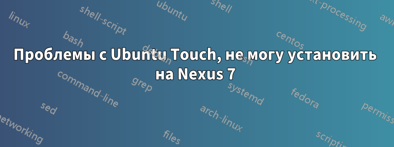 Проблемы с Ubuntu Touch, не могу установить на Nexus 7