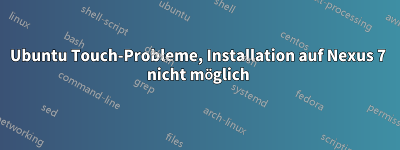 Ubuntu Touch-Probleme, Installation auf Nexus 7 nicht möglich