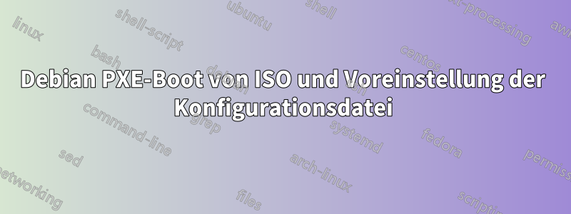 Debian PXE-Boot von ISO und Voreinstellung der Konfigurationsdatei