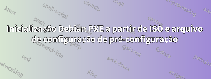 Inicialização Debian PXE a partir de ISO e arquivo de configuração de pré-configuração