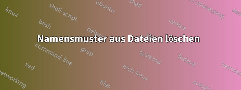 Namensmuster aus Dateien löschen 