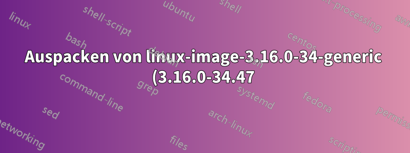 Auspacken von linux-image-3.16.0-34-generic (3.16.0-34.47) über (3.16.0-34.45)