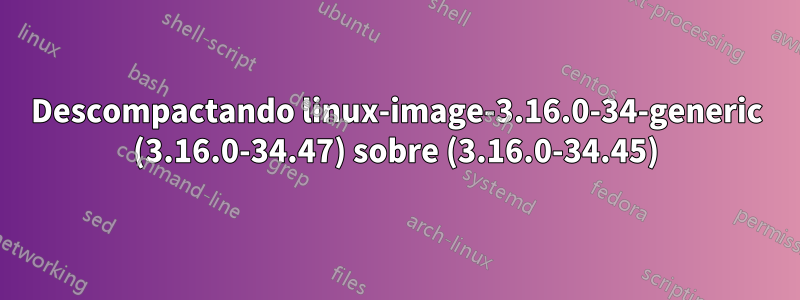 Descompactando linux-image-3.16.0-34-generic (3.16.0-34.47) sobre (3.16.0-34.45)